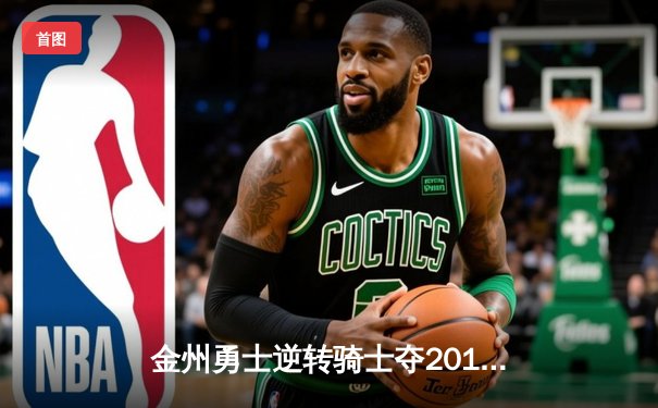 金州勇士逆转骑士夺2015年NBA总冠军 库里荣膺FMVP