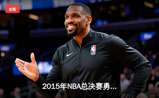 2015年NBA总决赛勇士逆转骑士，库里荣膺FMVP创历史