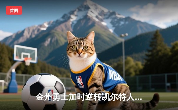 金州勇士加时逆转凯尔特人 库里40分献三分绝杀