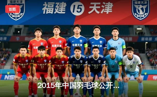 2015年中国羽毛球公开赛决赛：林丹逆转谌龙成就六冠王