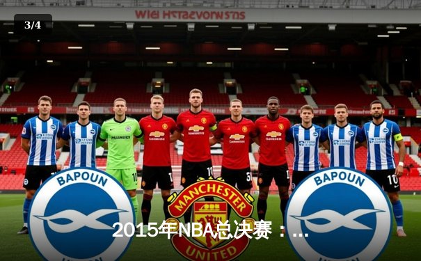 2015年NBA总决赛：金州勇士4-2逆转克利夫兰骑士，库里首夺FMVP - 3