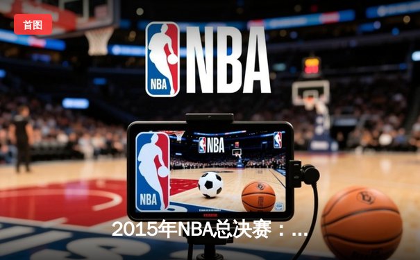 2015年NBA总决赛：金州勇士4-2逆转克利夫兰骑士，库里荣膺FMVP