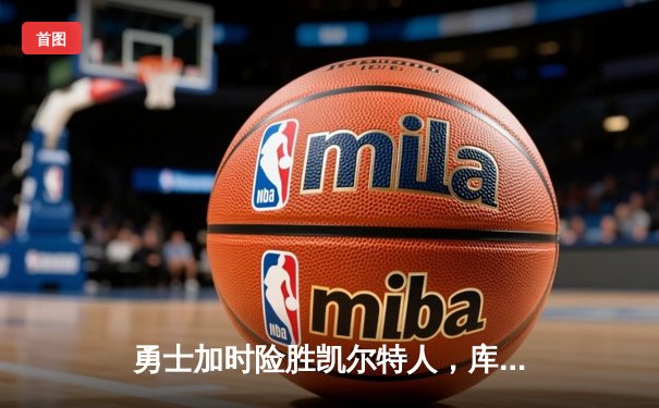 勇士加时险胜凯尔特人，库里狂砍43分刷新总决赛纪录